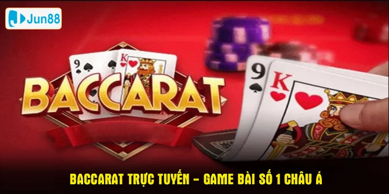 Baccarat trực tuyến - game bài số 1 châu Á