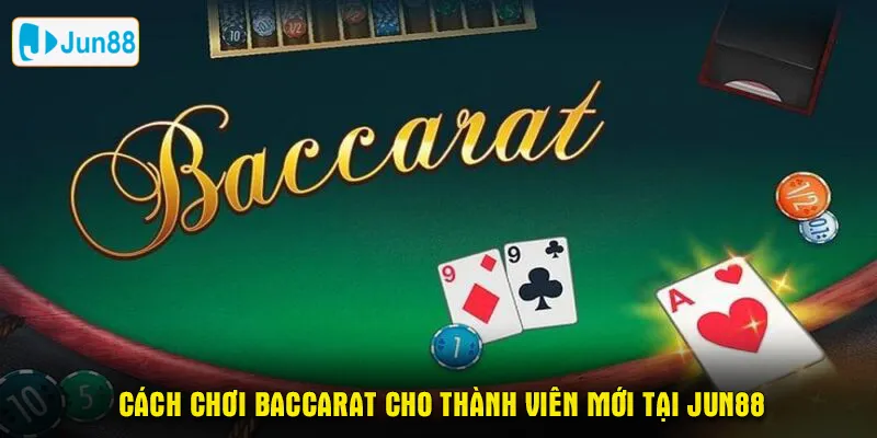 Cách chơi Baccarat cho thành viên mới tại JUN88