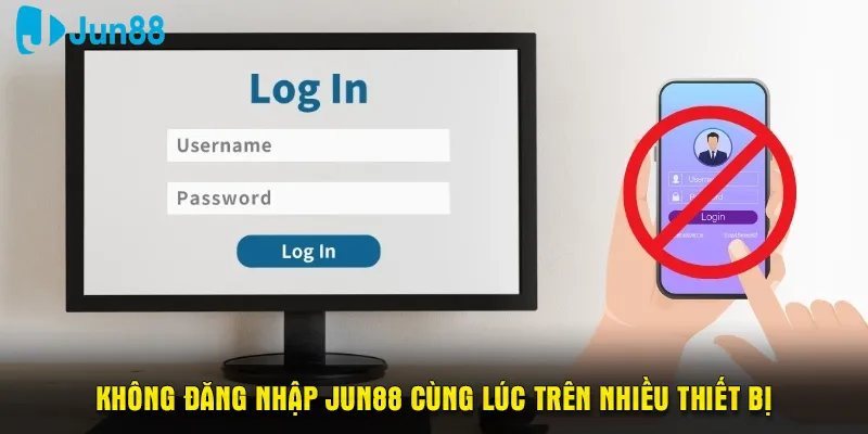 Không đăng nhập Jun88 cùng lúc trên nhiều thiết bị