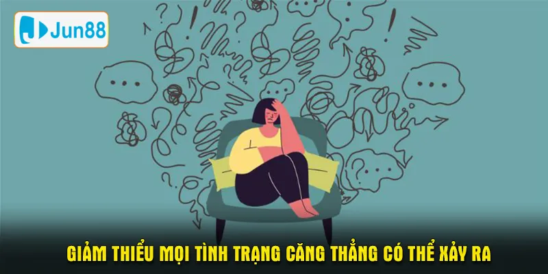 Giảm thiểu mọi tình trạng căng thẳng có thể xảy ra