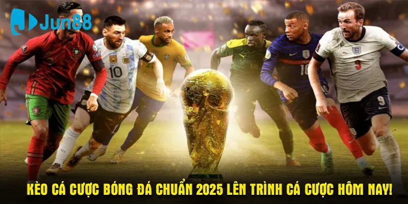 Kèo cá cược bóng đá chuẩn 2025 lên trình cá cược hôm nay!