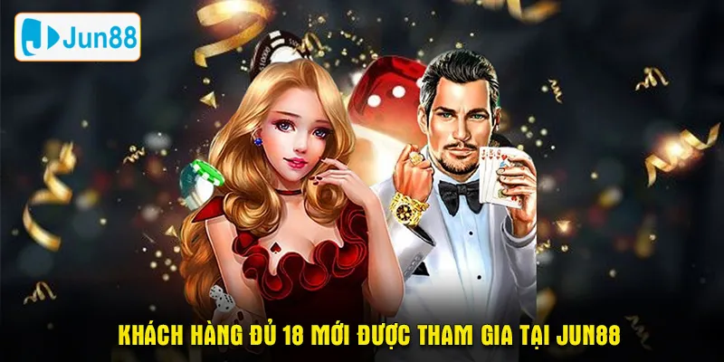 Khách hàng đủ 18 mới được tham gia tại JUN88