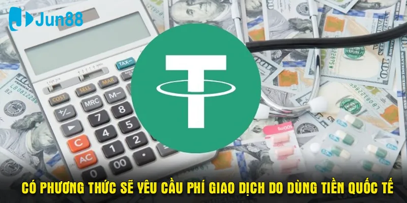 Có phương thức sẽ yêu cầu phí giao dịch do dùng tiền quốc tế