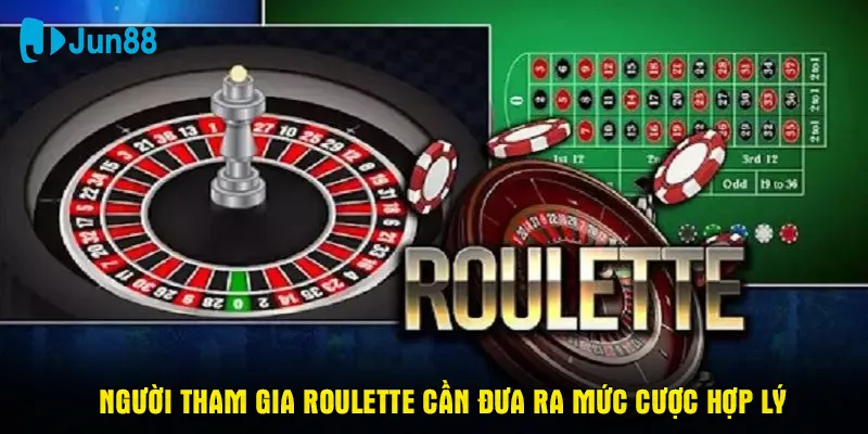 Người tham gia roulette cần đưa ra mức cược hợp lý để tối ưu kết quả đạt được