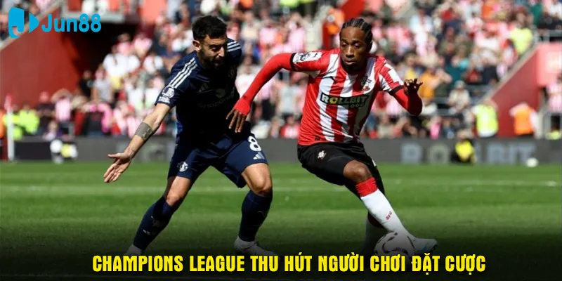 Champions League thu hút người chơi đặt cược