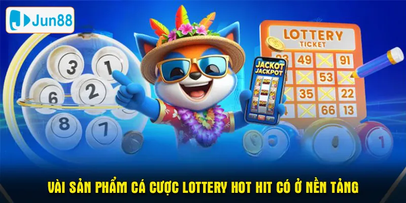 Vài sản phẩm cá cược lottery hot hit có ở nền tảng